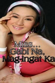 Miss… Gabi Na, Mag-Ingat Ka